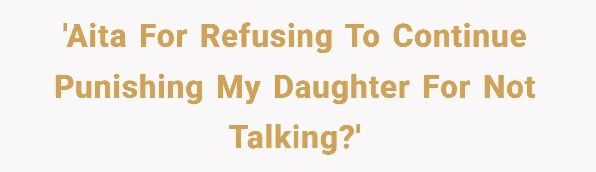 'AITA for refusing to continue punishing my daughter for not talking?'