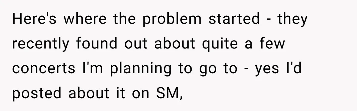 Here's where the problem started - they recently found out about quite a few concerts I'm planning to go to - yes I'd posted about it on SM,
