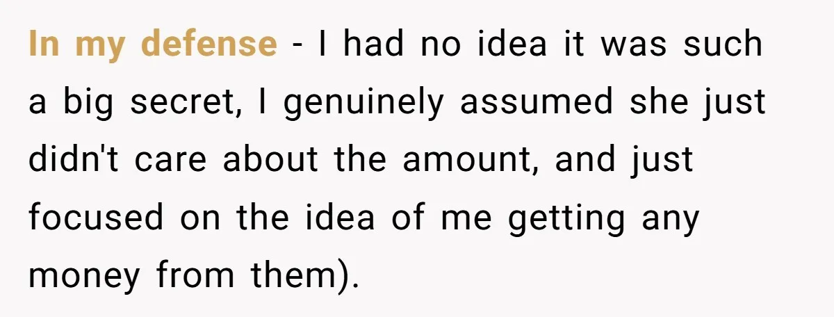 In my defense - I had no idea it was such a big secret, I genuinely assumed she just didn't care about the amount, and just focused on the idea...