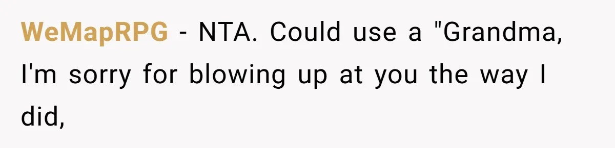 WeMapRPG − NTA. Could use a "Grandma, I'm sorry for blowing up at you the way I did,