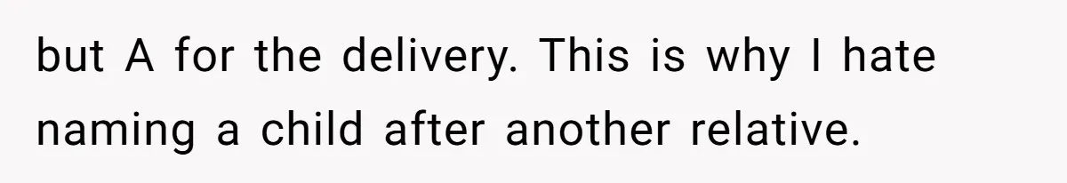 but A for the delivery. This is why I hate naming a child after another relative.