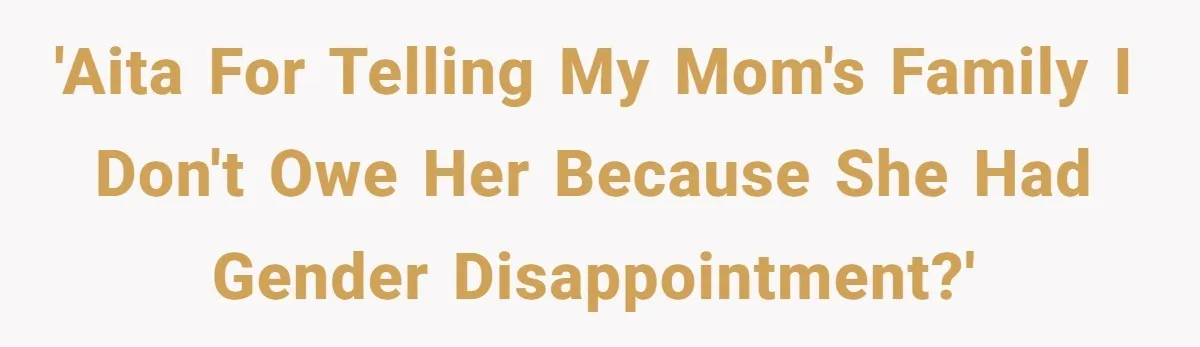'AITA for telling my mom's family I don't owe her because she had gender disappointment?'