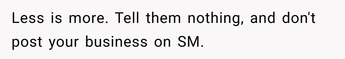 Less is more. Tell them nothing, and don't post your business on SM.