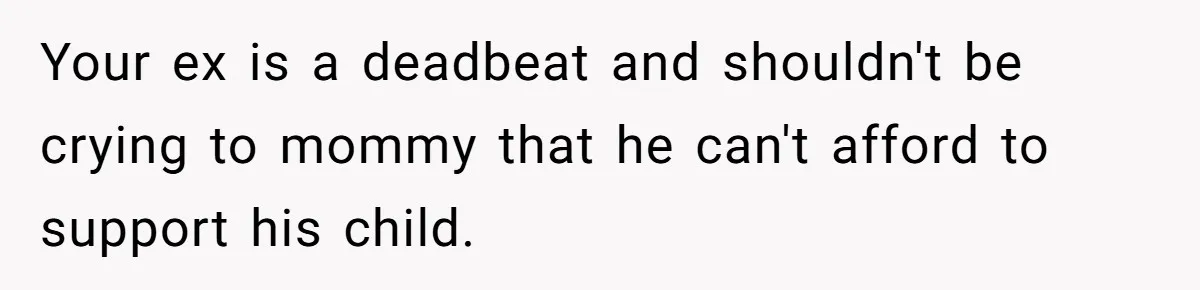 Your ex is a deadbeat and shouldn't be crying to mommy that he can't afford to support his child.