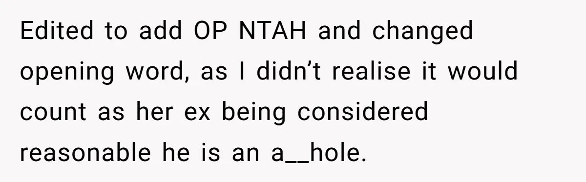 Edited to add OP NTAH and changed opening word, as I didn’t realise it would count as her ex being considered reasonable he is an a__hole.