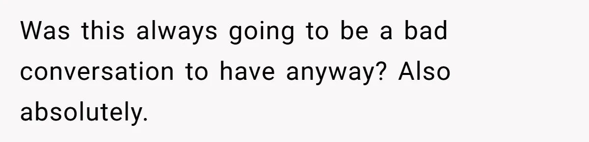 Was this always going to be a bad conversation to have anyway? Also absolutely.