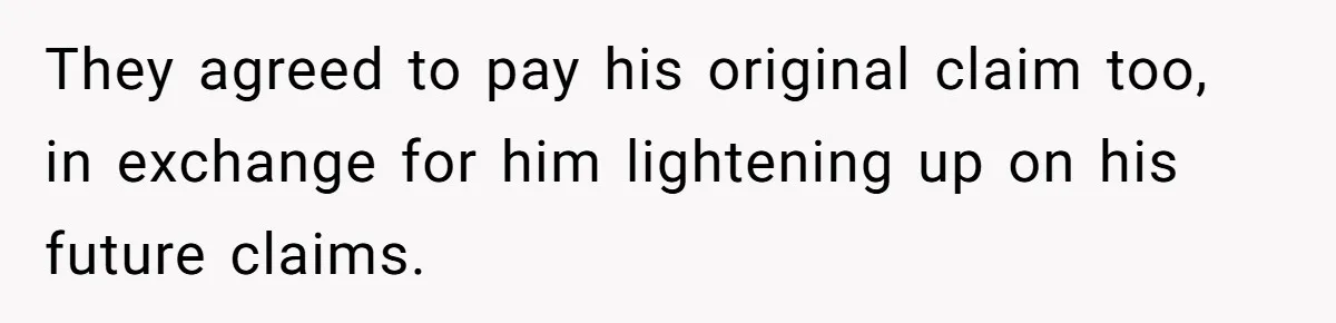 They agreed to pay his original claim too, in exchange for him lightening up on his future claims.