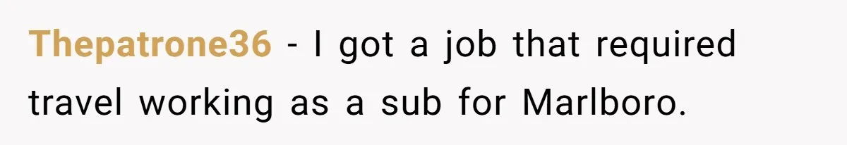 Thepatrone36 − I got a job that required travel working as a sub for Marlboro.