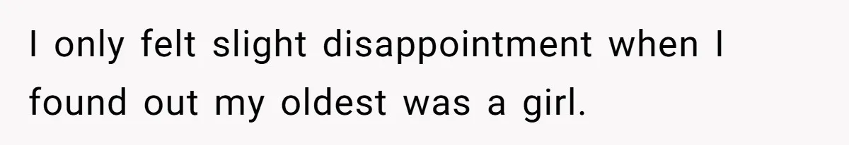 I only felt slight disappointment when I found out my oldest was a girl.