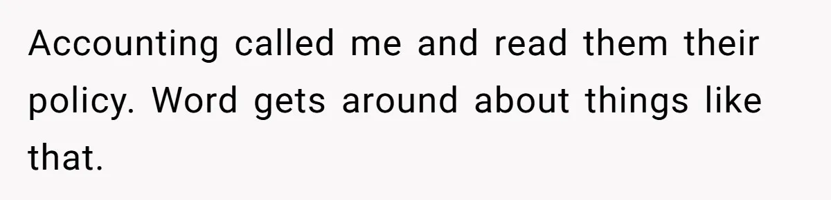 Accounting called me and read them their policy. Word gets around about things like that.