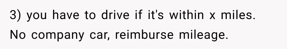 3) you have to drive if it's within x miles. No company car, reimburse mileage.