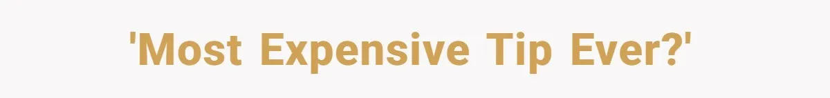 'Most Expensive Tip Ever?'