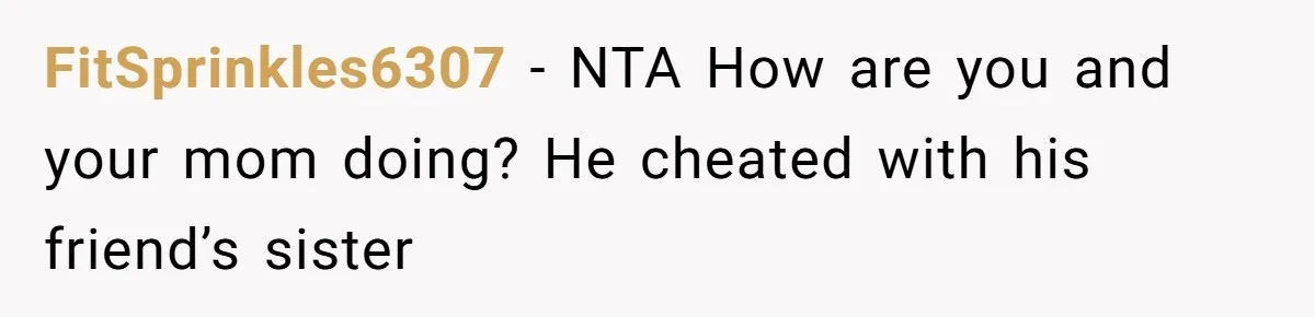 FitSprinkles6307 − NTA How are you and your mom doing? He cheated with his friend’s sister