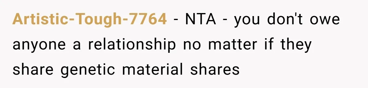 Artistic-Tough-7764 − NTA - you don't owe anyone a relationship no matter if they share genetic material shares