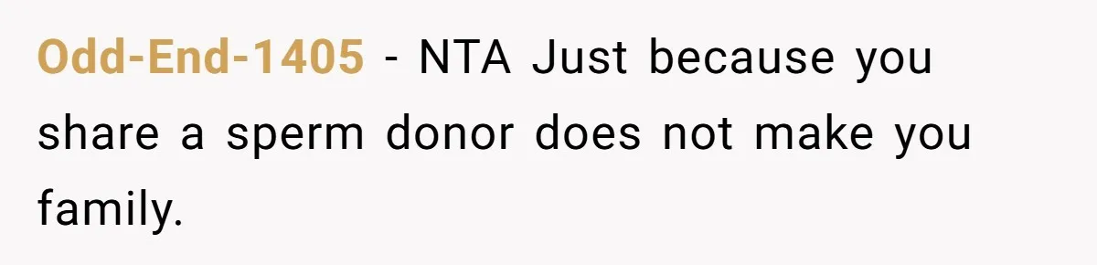Odd-End-1405 − NTA Just because you share a sperm donor does not make you family.