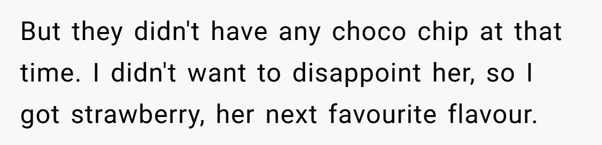 But they didn't have any choco chip at that time. I didn't want to disappoint her, so I got strawberry, her next favourite flavour.