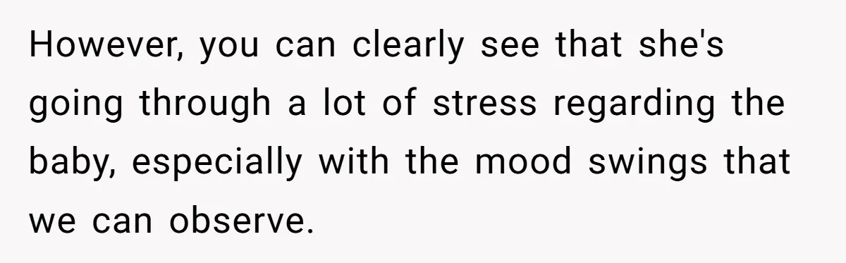 However, you can clearly see that she's going through a lot of stress regarding the baby, especially with the mood swings that we can observe.