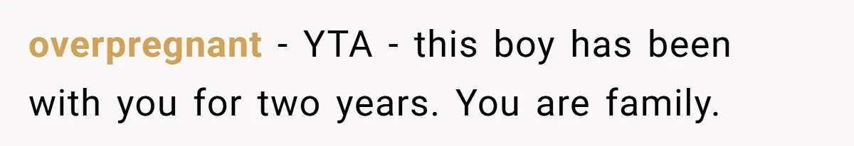 overpregnant − YTA - this boy has been with you for two years. You are family.