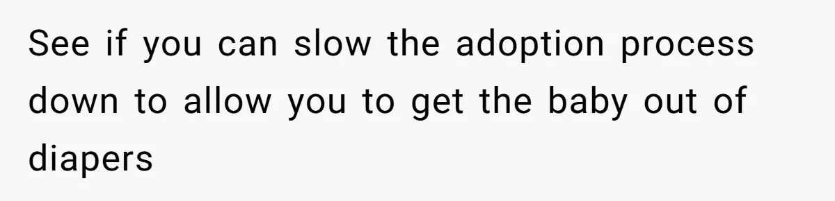 See if you can slow the adoption process down to allow you to get the baby out of diapers