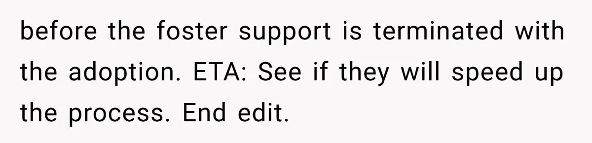 before the foster support is terminated with the adoption. ETA: See if they will speed up the process. End edit.