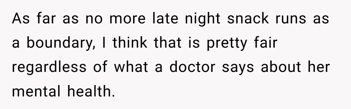 As far as no more late night snack runs as a boundary, I think that is pretty fair regardless of what a doctor says about her mental health.