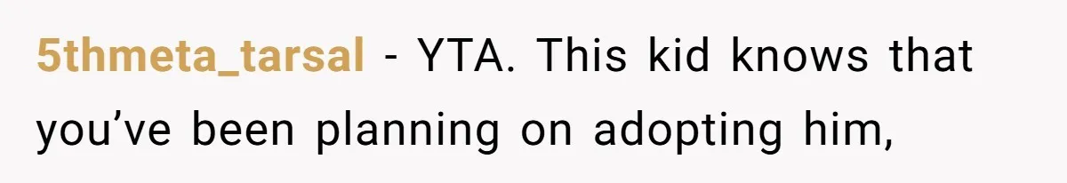 5thmeta_tarsal − YTA. This kid knows that you’ve been planning on adopting him,
