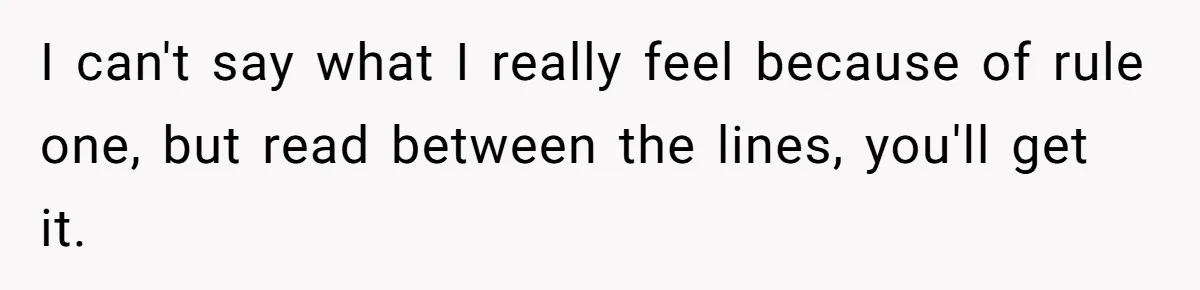 I can't say what I really feel because of rule one, but read between the lines, you'll get it.
