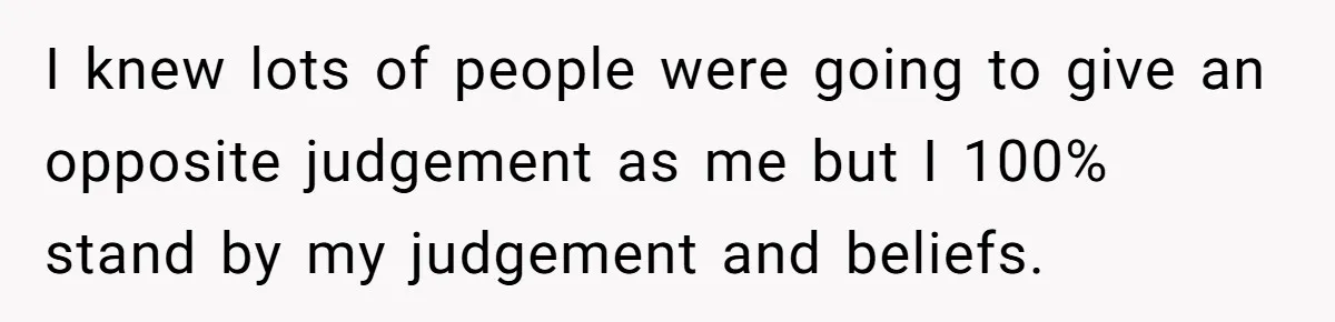 I knew lots of people were going to give an opposite judgement as me but I 100% stand by my judgement and beliefs.