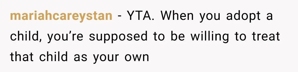 mariahcareystan − YTA. When you adopt a child, you’re supposed to be willing to treat that child as your own