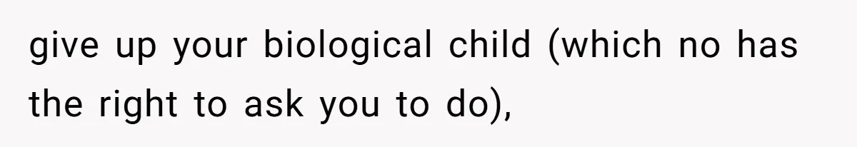 give up your biological child (which no has the right to ask you to do),