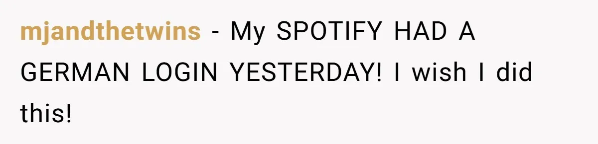 mjandthetwins − My SPOTIFY HAD A GERMAN LOGIN YESTERDAY! I wish I did this!