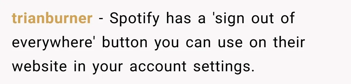 trianburner − Spotify has a 'sign out of everywhere' button you can use on their website in your account settings.
