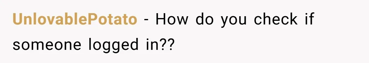 UnlovablePotato − How do you check if someone logged in??