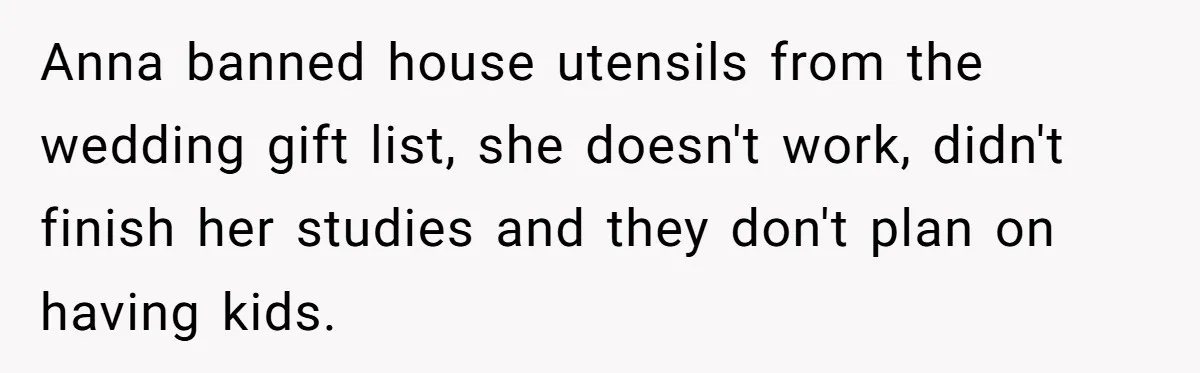 Anna banned house utensils from the wedding gift list, she doesn't work, didn't finish her studies and they don't plan on having kids.