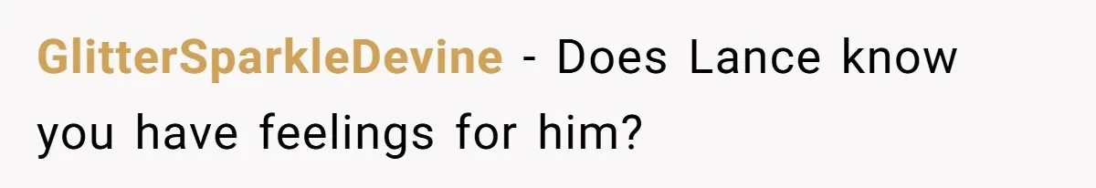 GlitterSparkleDevine − Does Lance know you have feelings for him?