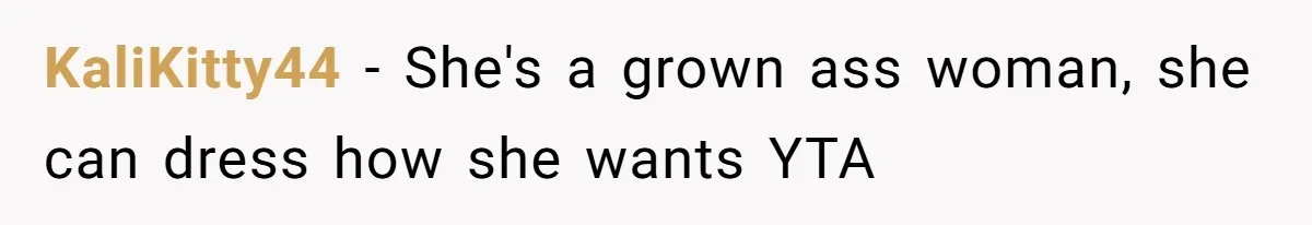 KaliKitty44 − She's a grown ass woman, she can dress how she wants YTA