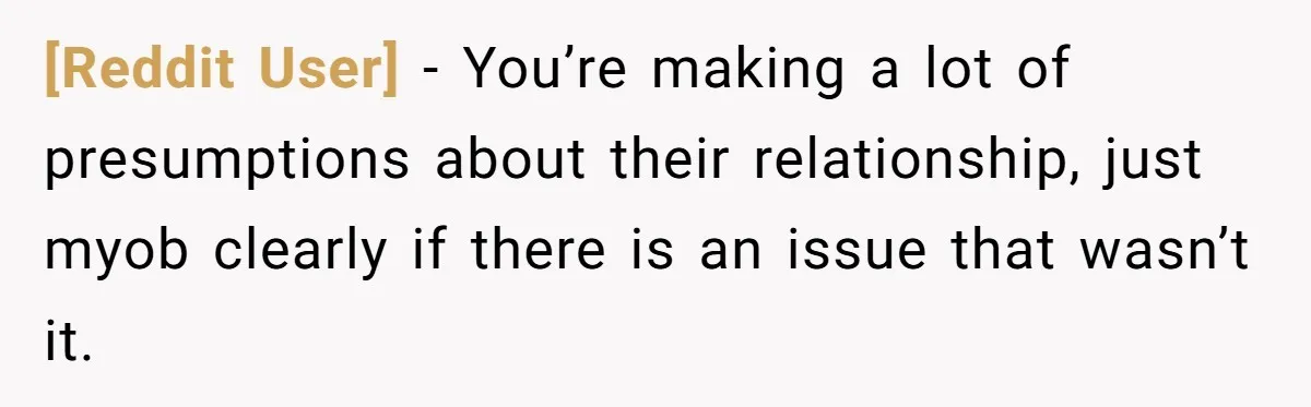 [Reddit User] − You’re making a lot of presumptions about their relationship, just myob clearly if there is an issue that wasn’t it.