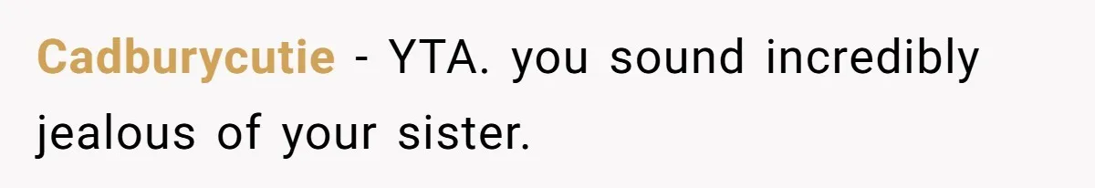 Cadburycutie − YTA. you sound incredibly jealous of your sister.