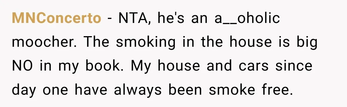 MNConcerto − NTA, he's an a__oholic moocher. The smoking in the house is big NO in my book. My house and cars since day one have always been smoke free.