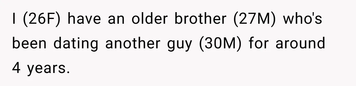 I (26F) have an older brother (27M) who's been dating another guy (30M) for around 4 years.