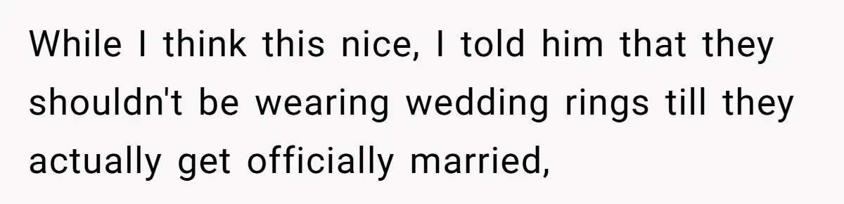 While I think this nice, I told him that they shouldn't be wearing wedding rings till they actually get officially married,