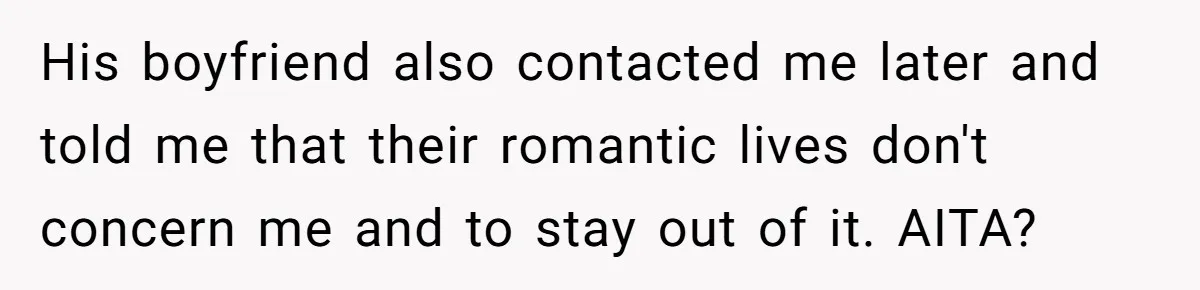 His boyfriend also contacted me later and told me that their romantic lives don't concern me and to stay out of it. AITA?