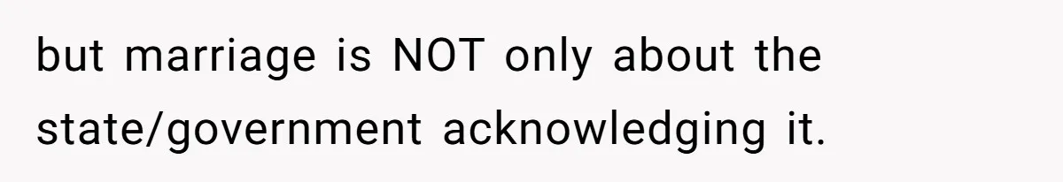 but marriage is NOT only about the state/government acknowledging it.