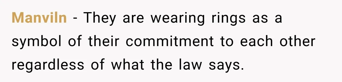 Manviln − They are wearing rings as a symbol of their commitment to each other regardless of what the law says.