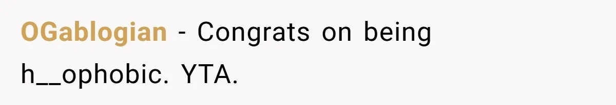 OGablogian − Congrats on being h__ophobic. YTA.