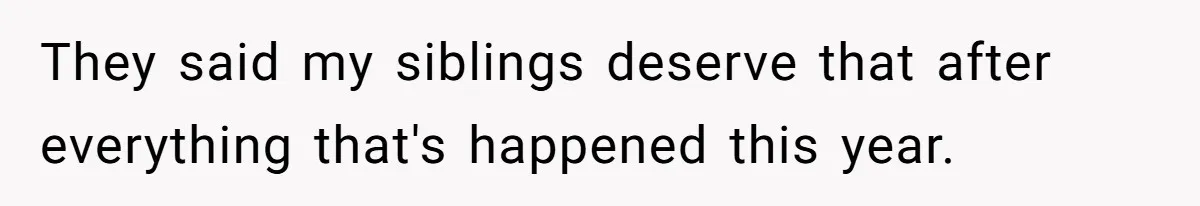 They said my siblings deserve that after everything that's happened this year.