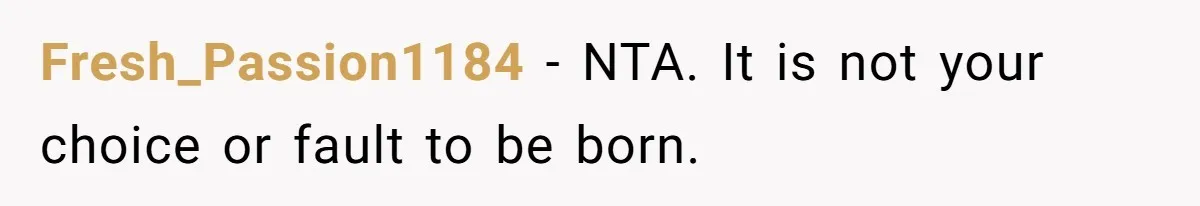 Fresh_Passion1184 − NTA. It is not your choice or fault to be born.