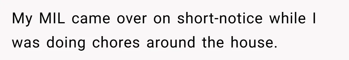 My MIL came over on short-notice while I was doing chores around the house.