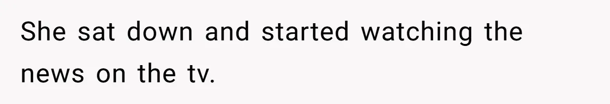 She sat down and started watching the news on the tv.