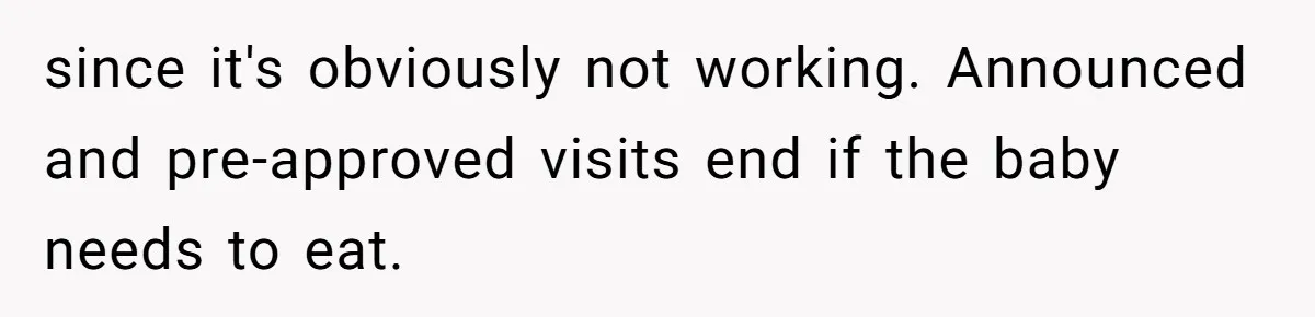 since it's obviously not working. Announced and pre-approved visits end if the baby needs to eat.